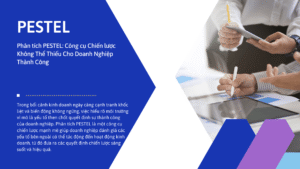 Phân tích PESTEL Công cụ Chiến lược Không Thể Thiếu Cho Doanh Nghiệp Thành Công